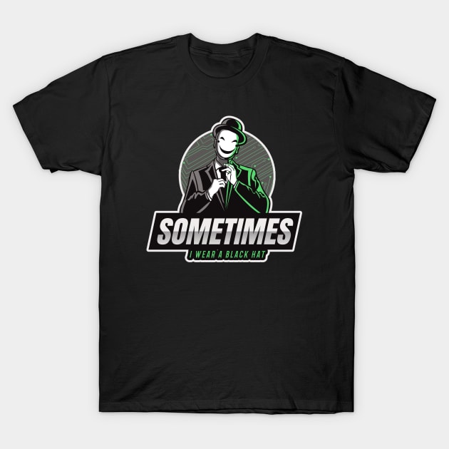 Cyber Security - Hacker - Sometimes I wear a Black Hat - Green V1 T-Shirt by Cyber Club Tees